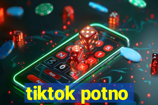 tiktok potno